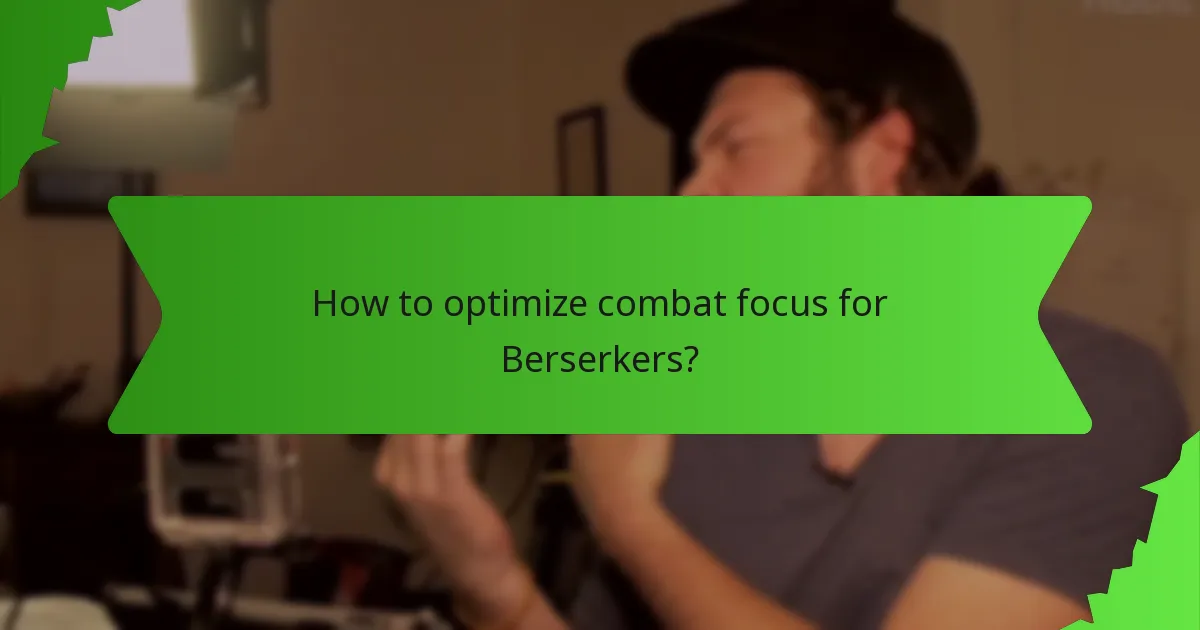 How to optimize combat focus for Berserkers?