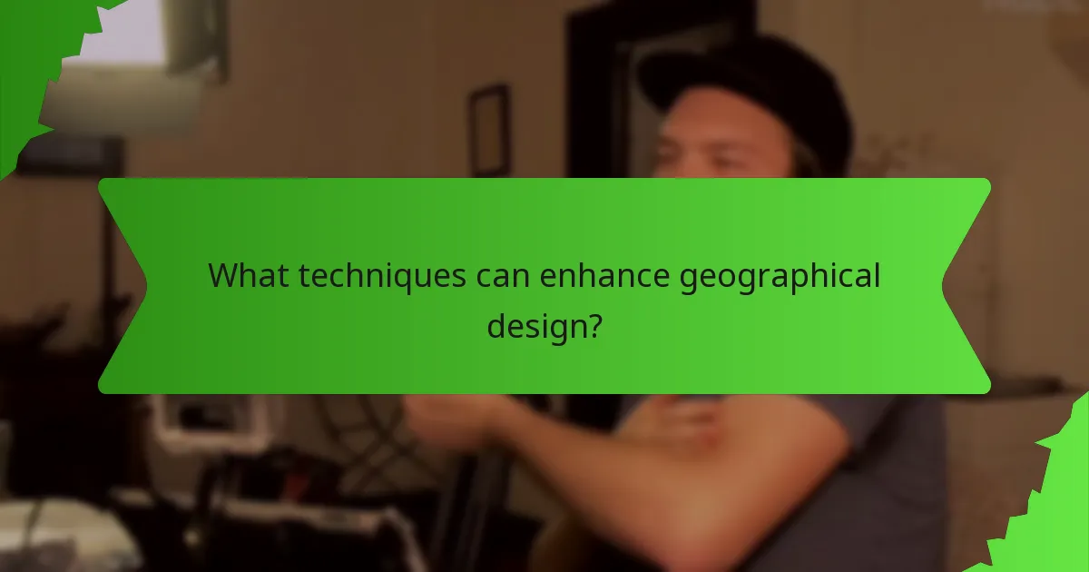What techniques can enhance geographical design?
