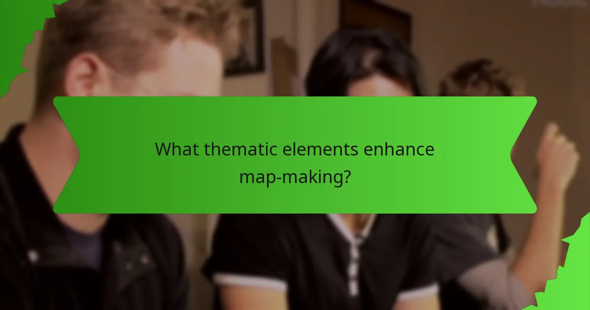 What thematic elements enhance map-making?