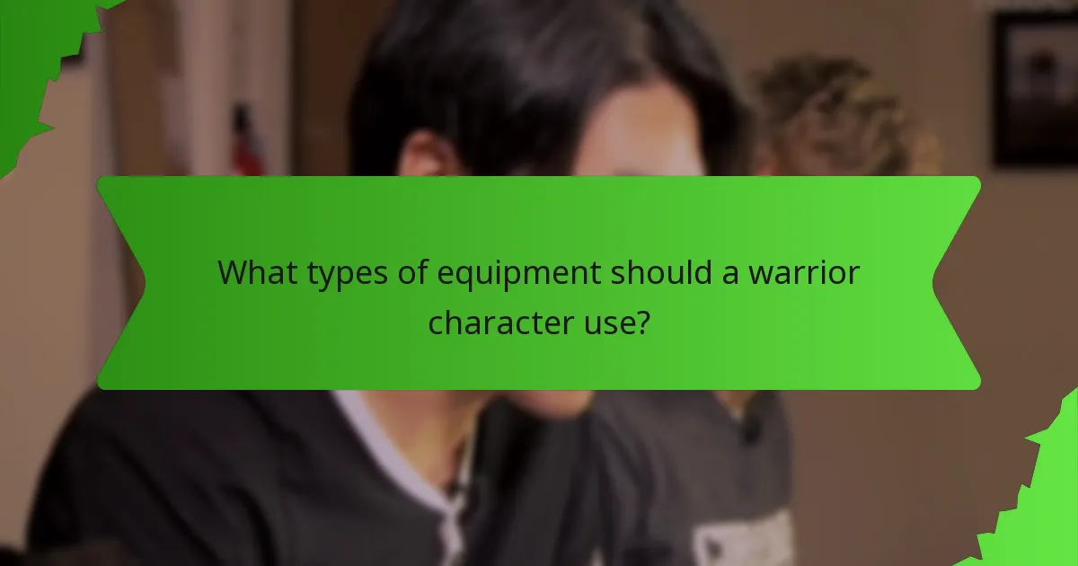 What types of equipment should a warrior character use?